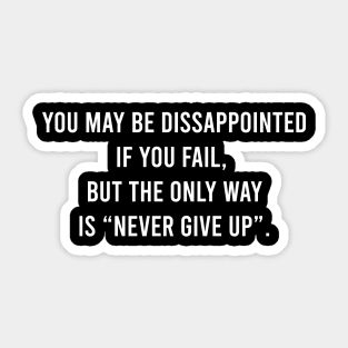 You May Be Disappointed If You Fail. But The Only Way Is "Never Give Up" Sticker
